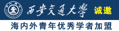 www操大逼骚妇诚邀海内外青年优秀学者加盟西安交通大学